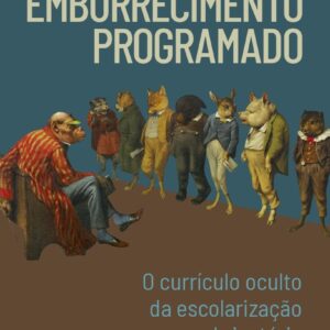 Emburrecimento Programado: o Currículo Oculto da Escolarização Obrigatória